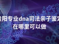 贵阳专业dna司法亲子鉴定在哪里可以做