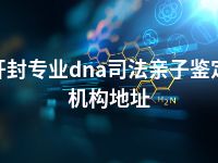 开封专业dna司法亲子鉴定机构地址