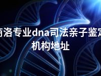 商洛专业dna司法亲子鉴定机构地址