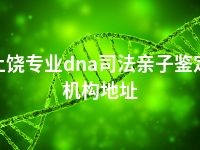 上饶专业dna司法亲子鉴定机构地址