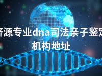 济源专业dna司法亲子鉴定机构地址