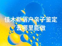 佳木斯落户亲子鉴定去哪里能做