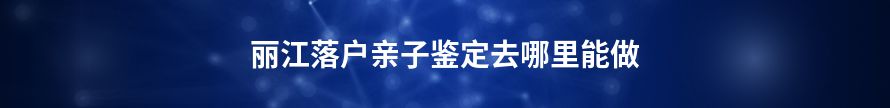 昭通落户亲子鉴定去哪里能做