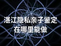 湛江隐私亲子鉴定在哪里能做