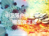 中卫落户亲子鉴定哪里做正规