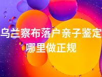 乌兰察布落户亲子鉴定哪里做正规