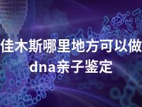 佳木斯哪里地方可以做dna亲子鉴定