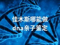 佳木斯哪能做dna亲子鉴定