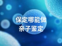 保定哪能做亲子鉴定