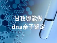 甘孜哪能做dna亲子鉴定