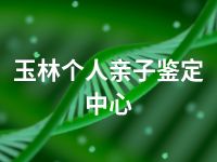 玉林个人亲子鉴定中心