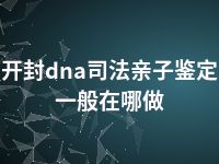 开封dna司法亲子鉴定一般在哪做