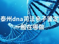 泰州dna司法亲子鉴定一般在哪做