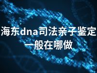 海东dna司法亲子鉴定一般在哪做