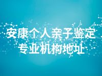 安康个人亲子鉴定专业机构地址