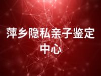 萍乡隐私亲子鉴定中心