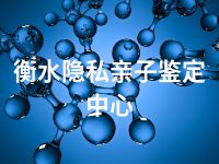 衡水隐私亲子鉴定中心