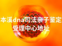 本溪dna司法亲子鉴定受理中心地址