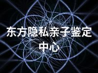 东方隐私亲子鉴定中心