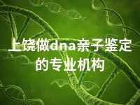 上饶做dna亲子鉴定的专业机构