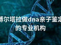 博尔塔拉做dna亲子鉴定的专业机构