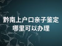 黔南上户口亲子鉴定哪里可以办理