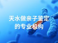 天水做亲子鉴定的专业机构