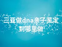 三亚做dna亲子鉴定到哪里做