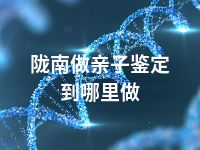 陇南做亲子鉴定到哪里做