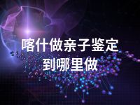 喀什做亲子鉴定到哪里做