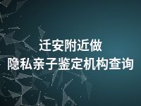 迁安附近做隐私亲子鉴定机构查询