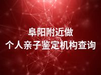 阜阳附近做个人亲子鉴定机构查询