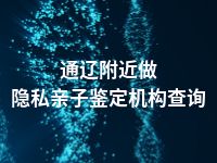 通辽附近做隐私亲子鉴定机构查询