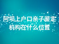 阿坝上户口亲子鉴定机构在什么位置