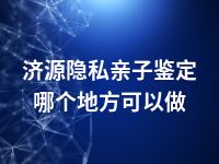 济源隐私亲子鉴定哪个地方可以做