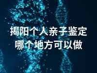 揭阳个人亲子鉴定哪个地方可以做