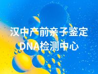 汉中产前亲子鉴定DNA检测中心