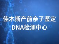 佳木斯产前亲子鉴定DNA检测中心