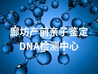 廊坊产前亲子鉴定DNA检测中心