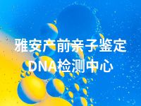 雅安产前亲子鉴定DNA检测中心