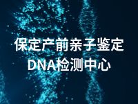 保定产前亲子鉴定DNA检测中心