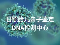 日照胎儿亲子鉴定DNA检测中心