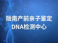 陇南产前亲子鉴定DNA检测中心