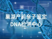 巢湖产前亲子鉴定DNA检测中心