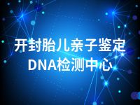 开封胎儿亲子鉴定DNA检测中心