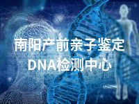 南阳产前亲子鉴定DNA检测中心