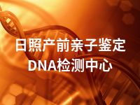 日照产前亲子鉴定DNA检测中心