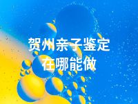 贺州亲子鉴定在哪能做