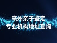 亳州亲子鉴定专业机构地址查询