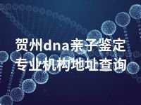 贺州dna亲子鉴定专业机构地址查询